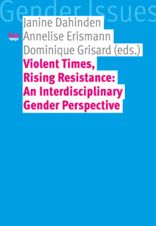 Knjiga Violent Times, Rising Resistance: An Interdisciplinary Gender Perspective Annelise Erismann