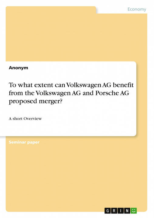 Книга To what extent can Volkswagen AG benefit from the Volkswagen AG and Porsche AG proposed merger? 