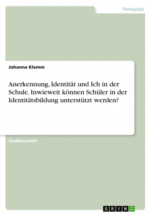 Kniha Anerkennung, Identität und Ich in der Schule. Inwieweit können Schüler in der Identitätsbildung unterstützt werden? 