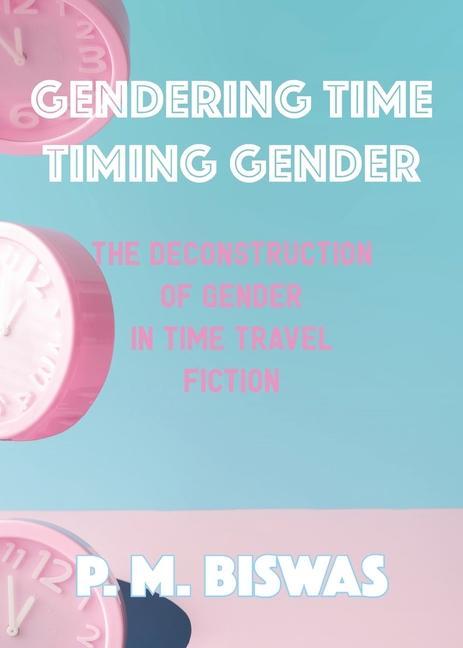 Kniha Gendering Time, Timing Gender Pooja Mittal Biswas