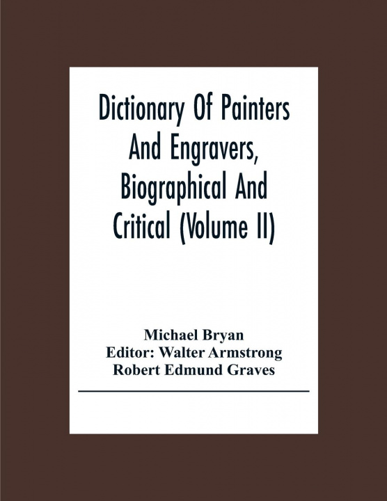 Książka Dictionary Of Painters And Engravers, Biographical And Critical (Volume Ii) Walter Armstrong