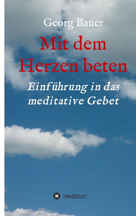 Knjiga Mit dem Herzen beten Georg Bauer