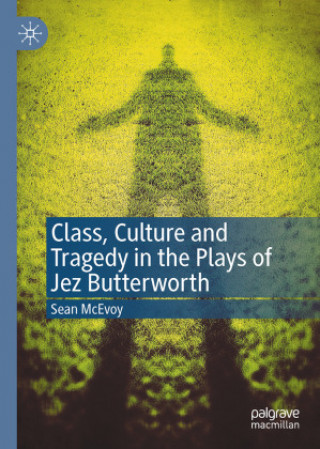 Livre Class, Culture and Tragedy in the Plays of Jez Butterworth 