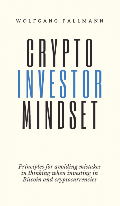 Könyv Crypto Investor Mindset - Principles for avoiding mistakes in thinking when investing in Bitcoin and cryptocurrencies 