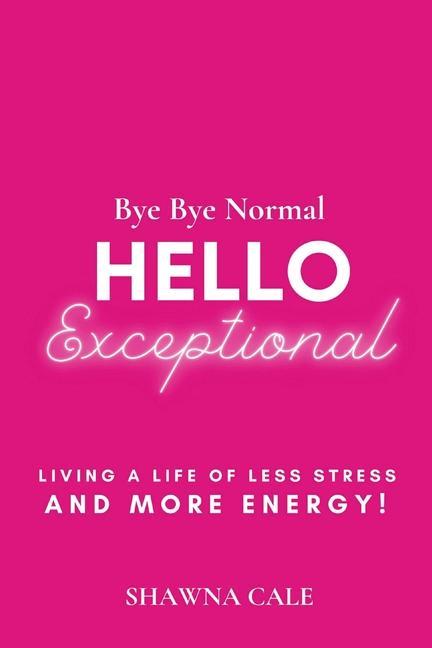 Knjiga Bye Bye Normal Hello Exceptional Cale Shawna Cale