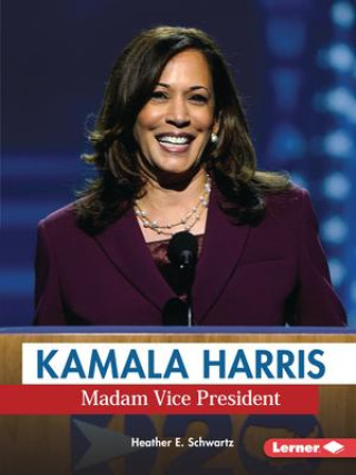 Carte Kamala Harris: Madam Vice President HEATHER E. SCHWARTZ