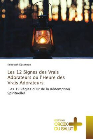 Kniha Les 12 Signes des Vrais Adorateurs ou l'Heure des Vrais Adorateurs. Djissenou Kokoutse Djissenou