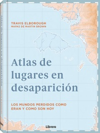 Könyv ATLAS DE LUGARES EN DESAPARICION TRAVIS ELBOROUGH