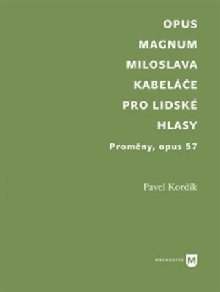 Könyv Opus magnum Miloslava Kabeláče pro lidské hlasy Pavel Kordík