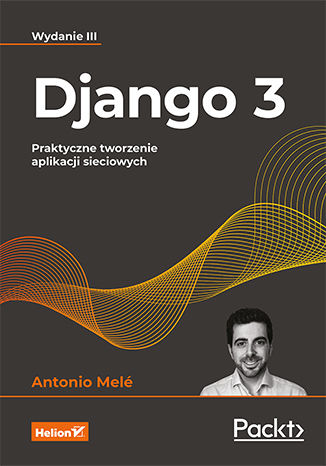 Kniha Django 3. Praktyczne tworzenie aplikacji sieciowych Melé Antonio