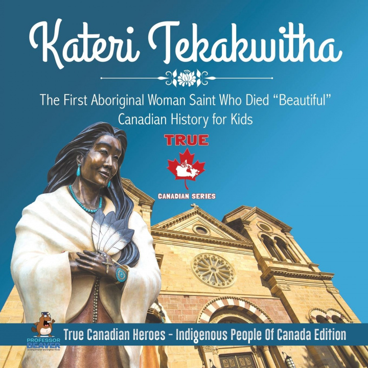 Carte Kateri Tekakwitha - The First Aboriginal Woman Saint Who Died Beautiful Canadian History for Kids True Canadian Heroes - Indigenous People Of Canada E 