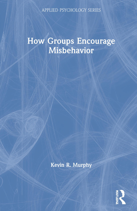 Knjiga How Groups Encourage Misbehavior Kevin R Murphy
