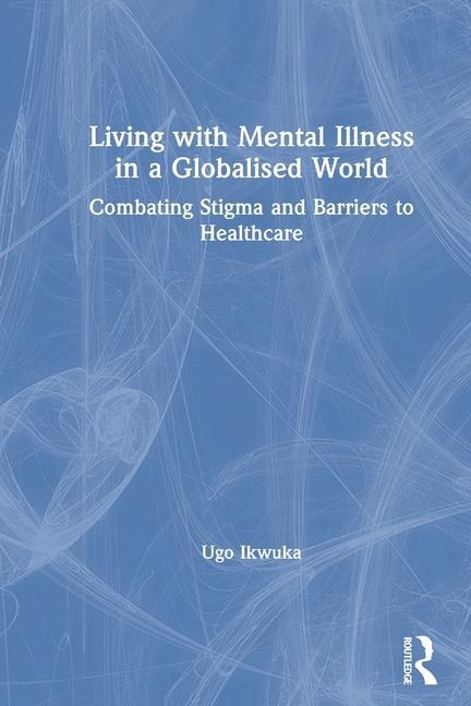 Knjiga Living with Mental Illness in a Globalised World Ugo Ikwuka