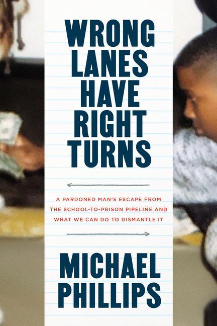 Knjiga Wrong Lanes Have Right Turns: A Pardoned Man's Escape from the School-To-Prison Pipeline and What We Can Do to Dismantle It Phillips