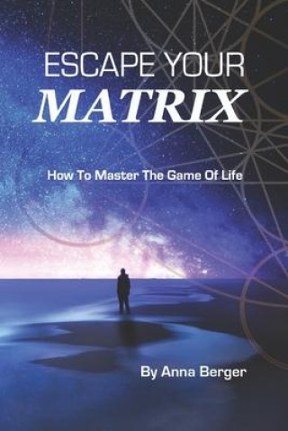Könyv Escape Your Matrix: How To Master The Game Of Life 