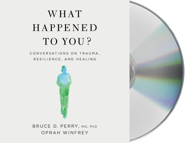 Audio What Happened to You?: Conversations on Trauma, Resilience, and Healing Bruce D. Perry