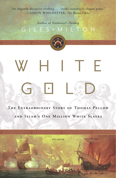 Carte White Gold: The Extraordinary Story of Thomas Pellow and Islam's One Million White Slaves 