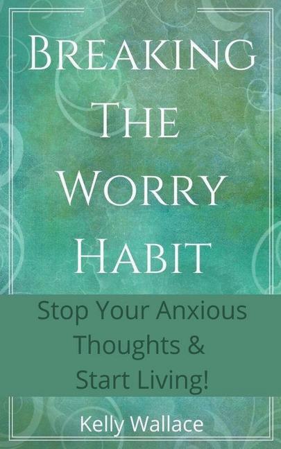 Kniha Breaking The Worry Habit - Stop Your Anxious Thoughts And Start Living! 