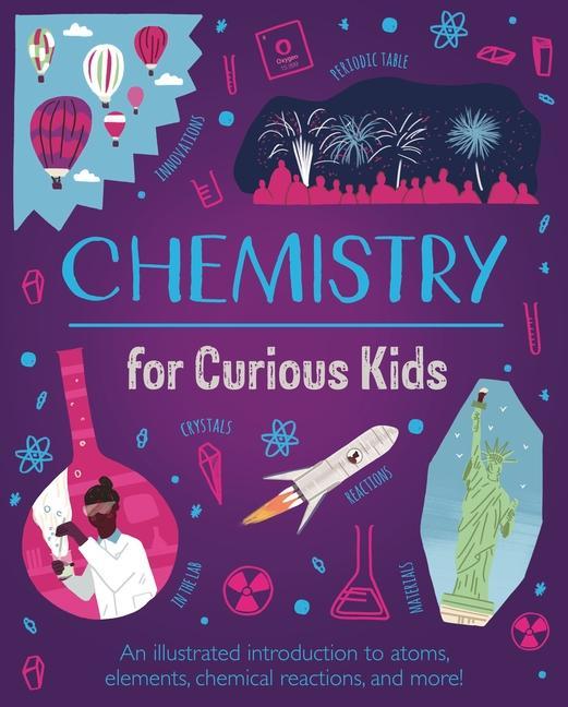 Book Chemistry for Curious Kids: An Illustrated Introduction to Atoms, Elements, Chemical Reactions, and More! Alex Foster