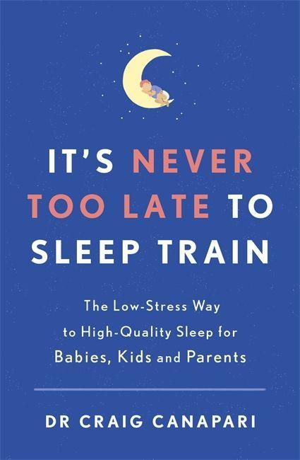 Könyv It's Never too Late to Sleep Train Dr Craig Canapari