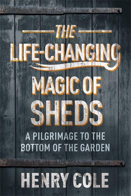 Könyv Life-Changing Magic of Sheds Henry Cole