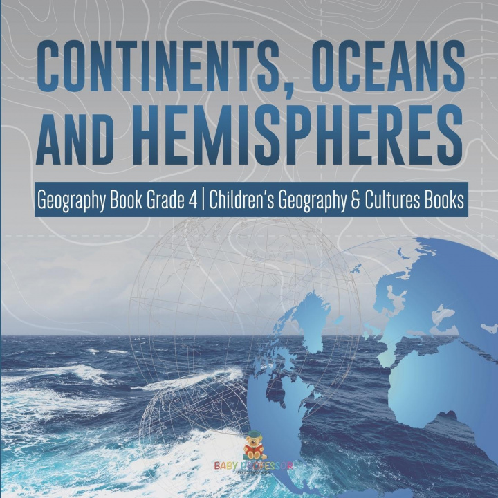 Buch Continents, Oceans and Hemispheres Geography Book Grade 4 Children's Geography & Cultures Books Baby Professor