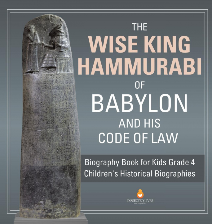 Book Wise King Hammurabi of Babylon and His Code of Law Biography Book for Kids Grade 4 Children's Historical Biographies Dissected Lives