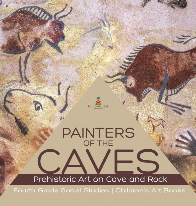 Книга Painters of the Caves Prehistoric Art on Cave and Rock Fourth Grade Social Studies Children's Art Books Baby Professor