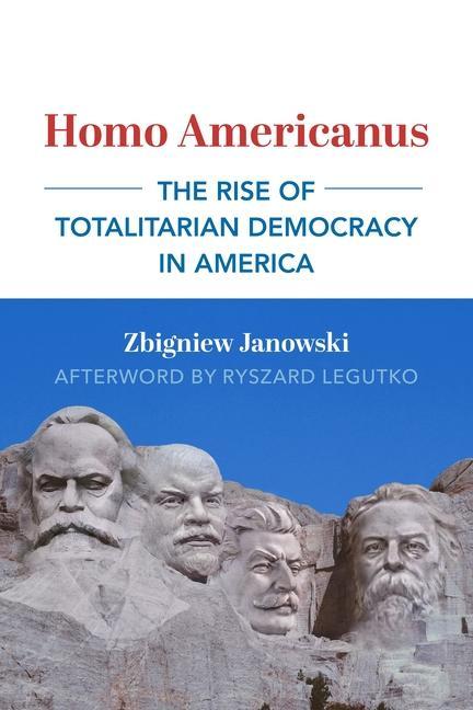 Könyv Homo Americanus - The Rise of Totalitarian Democracy in America Ryszard Legutko