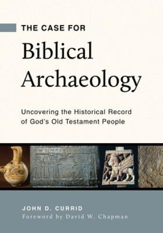 Könyv The Case for Biblical Archaeology: Uncovering the Historical Record of God's Old Testament People 