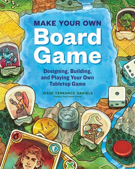 Kniha Make Your Own Board Game: A Complete Guide to Designing, Building and Playing Your Own Tabletop Game 