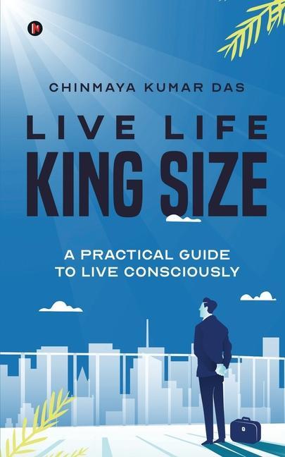 Buch Live Life King Size: A Practical Guide to Live Consciously Chinmaya Kumar Das