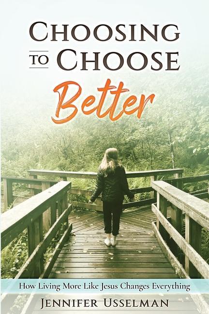 Könyv Choosing to Choose Better: How Living More Like Jesus Changes Everything 