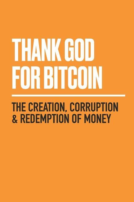 Książka Thank God for Bitcoin: The Creation, Corruption and Redemption of Money Gabe Higgins