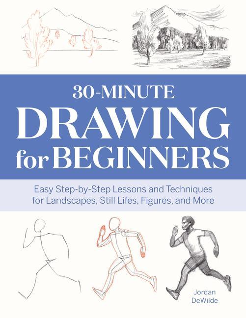 Buch 30-Minute Drawing for Beginners: Easy Step-By-Step Lessons & Techniques for Landscapes, Still Lifes, Figures, and More 