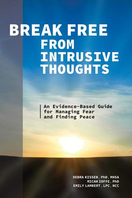 Book Break Free from Intrusive Thoughts: An Evidence-Based Guide for Managing Fear and Finding Peace Micah Ioffe