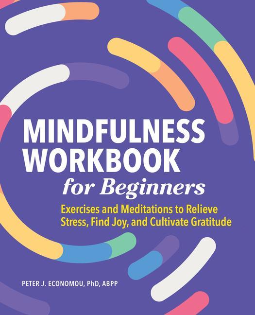 Könyv Mindfulness Workbook for Beginners: Exercises and Meditations to Relieve Stress, Find Joy, and Cultivate Gratitude 