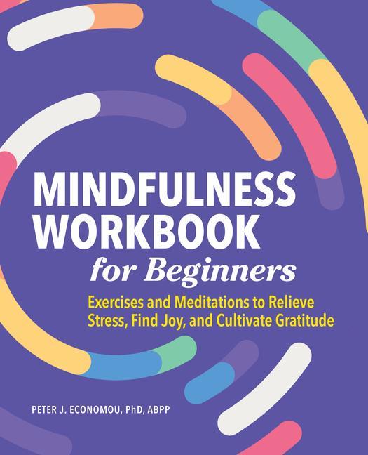 Livre Mindfulness Workbook for Beginners: Exercises and Meditations to Relieve Stress, Find Joy, and Cultivate Gratitude 