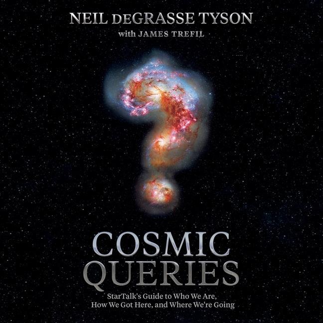 Audio Cosmic Queries Lib/E: Startalk's Guide to Who We Are, How We Got Here, and Where We're Going James Trefil