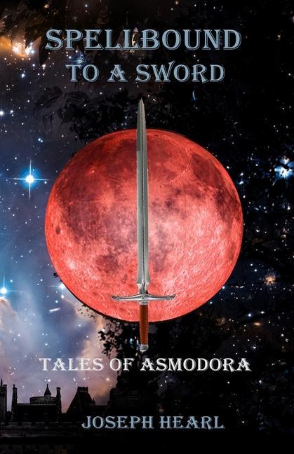 Carte Spellbound To A Sword: Tales of Asmodora 