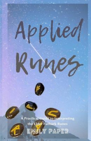 Книга Applied Runes: An Excessively Practical Guide to Interpreting the Elder Futhark Runes Emily Paper
