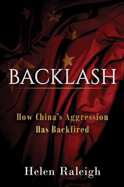 Knjiga Backlash: How China's Aggression Has Backfired Helen Raleigh