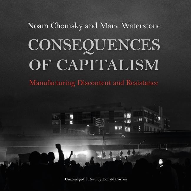 Audio Consequences of Capitalism Lib/E: Manufacturing Discontent and Resistance Marv Waterstone