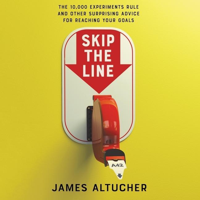 Digital Skip the Line: The 10,000 Experiments Rule and Other Surprising Advice for Reaching Your Goals 