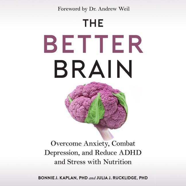 Digital The Better Brain: Overcome Anxiety, Combat Depression, and Reduce ADHD and Stress with Nutrition Julia J. Rucklidge