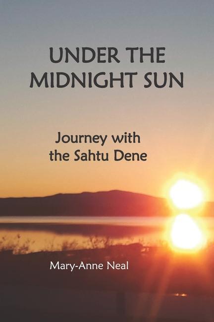Knjiga Under the Midnight Sun: Journey with the Sahtu Dene Mary-Anne Neal