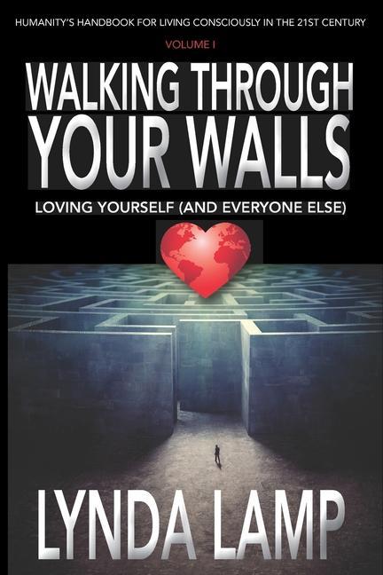 Carte Walking Through Your Walls: Loving Yourself (and Everyone Else) Vol 1: Humanity's Handbook to Living Consciously in the Twenty-first Century 