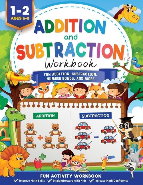 Книга Addition and Subtraction Workbook: Math Workbook Grade 1 Fun Addition, Subtraction, Number Bonds, Fractions, Matching, Time, Money, And More 
