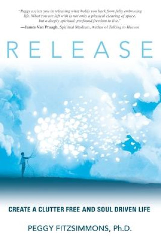 Knjiga Release: Create a Clutter Free and Soul Driven Life Peggy Fitzsimmons