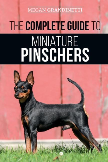 Knjiga The Complete Guide to Miniature Pinschers: Training, Feeding, Socializing, Caring for and Loving Your New Min Pin Puppy 